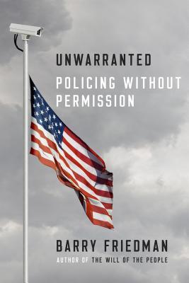 Unwarranted: Policing Without Permission;  Barry Friedman