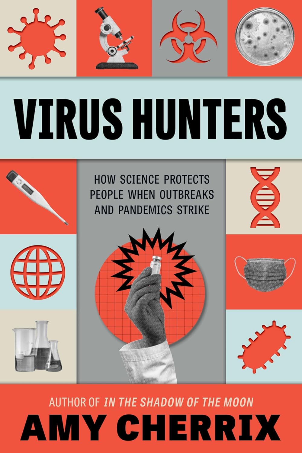 Virus Hunters: How Science Protects People When Outbreaks and Pandemics Strike;  Amy Cherrix