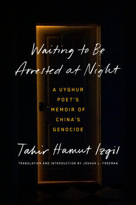Waiting to be Arrested: A Uyghur Poet's Memoir of China's Genocide;  Tahir Hamut Izgil
