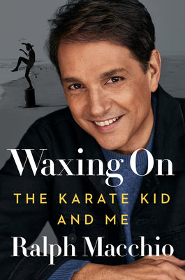 Waxing On: The Karate Kid and Me;  Ralph Macchio