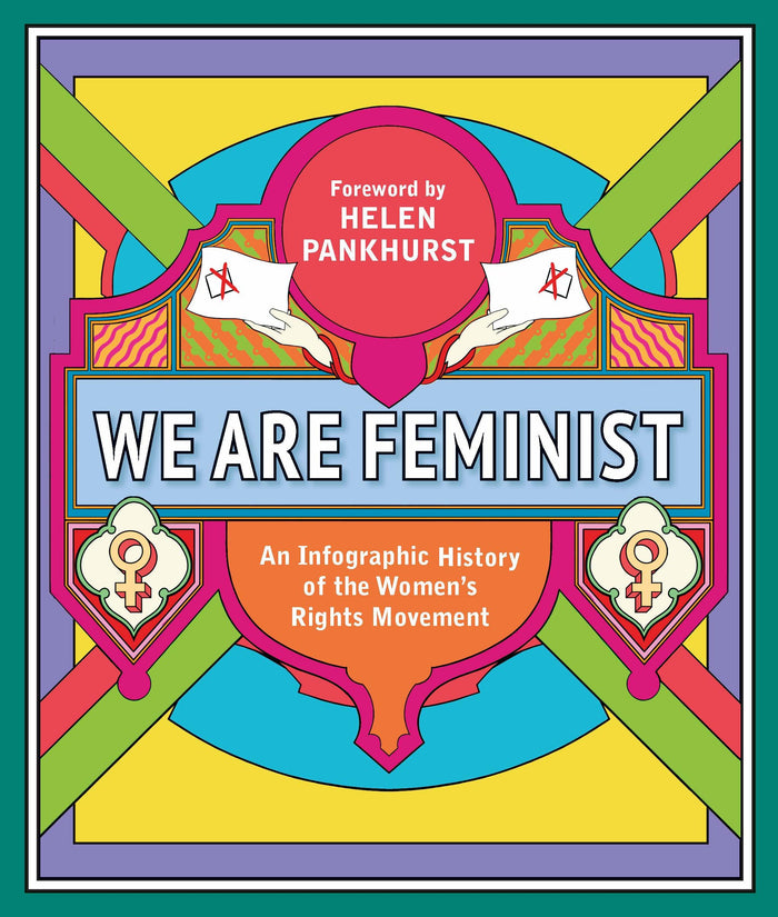 We Are Feminist: An Infographic History of the Women's Rights Movement;  Jessica Payn