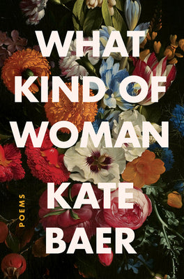 What Kind Of Woman: Poems;  Kate Baer