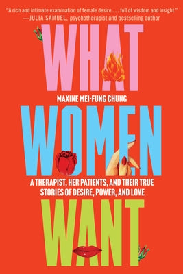 What Women Want: A Therapist, Her Patients, and their True Stories of Desire, Power, and Love;  Maxine Mei-Fung Chung