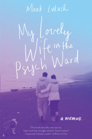 My Lovely Wife in the Psych Ward: A Memoir;  Mark Lukach