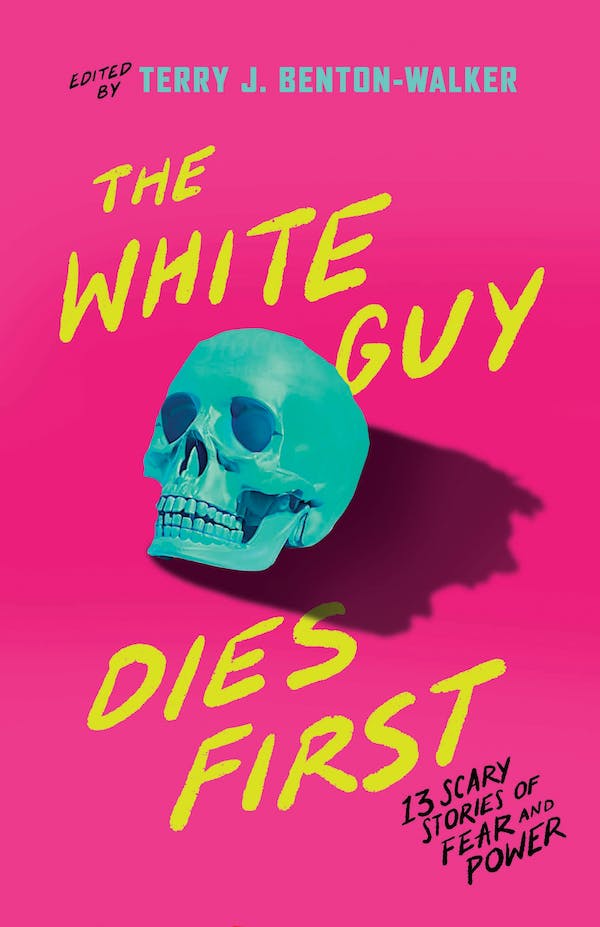 The White Guy Dies First: 13 Scary Stories of Fear and Power;  Terry J. Benton-Walker