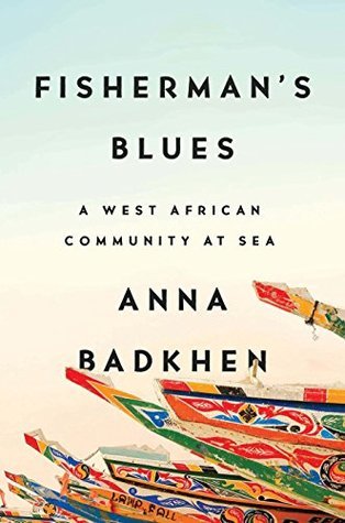 Fisherman’s Blues; A West African Community At Sea Anna Badkhen