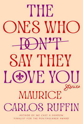 The Ones Who Don’t Say They Love You; Stories Maurice Carlos Ruffin