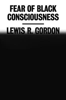 Fear of Black Consciousness;  Lewis R. Gordon
