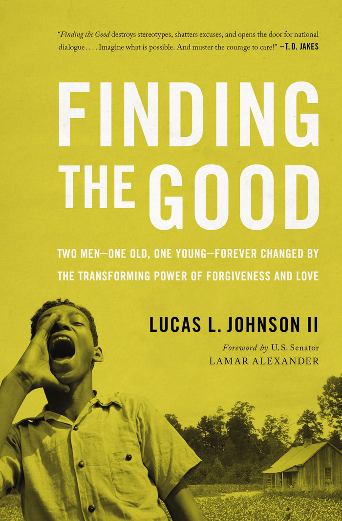 Finding The Good: Two Men-One Old, One Young-Forever Changed by the Transforming Power of Forgiveness and Love;   Lucas L. Johnson II