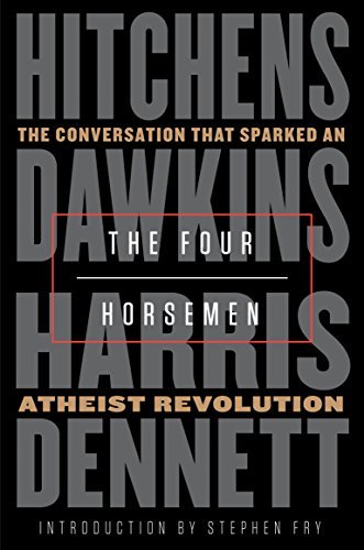 The Four Horsemen: The Conversation That Sparked An Athiest Revolution; Christopher Hitchens, Richard Dawkins, Sam Harris, Daniel Dennet