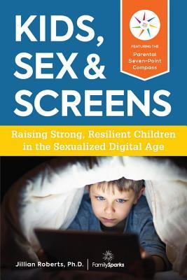 Kids Sex and Screens: Raising Strong, Resilient Children in the Sexualized Digital Age;  Jillian Roberts, PhD