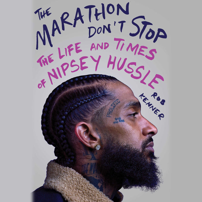 The Marathon Don't Stop: The Life and Times of Nipsey Hussle;  Rob Kenner
