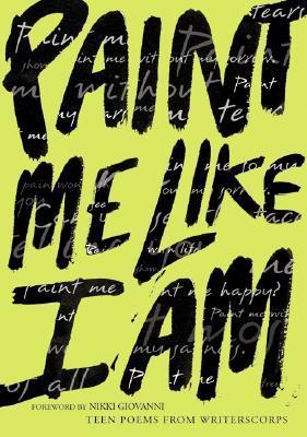Paint Me Like I Am: Teen Poems From Writerscorps