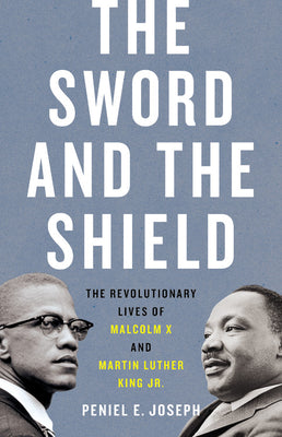 The Sword and the Shield: The Revolutionary Lives of Malcolm X and Martin Luther King Jr.;  Peniel E. Joseph