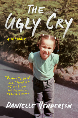 The Ugly Cry;  Danielle Henderson