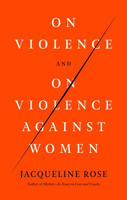 On Violence and On Violence Against Women;  Jacqueline Rose