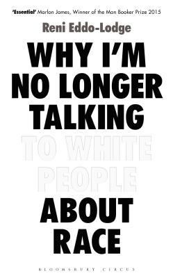 Why I'm No Longer Talking To White People About Race;  Reni Eddo-Lodge